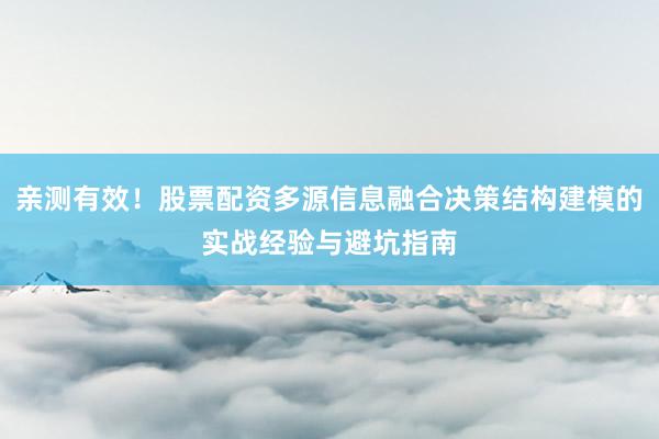亲测有效！股票配资多源信息融合决策结构建模的实战经验与避坑指南