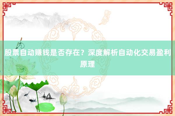股票自动赚钱是否存在？深度解析自动化交易盈利原理