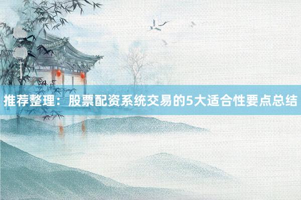 推荐整理：股票配资系统交易的5大适合性要点总结