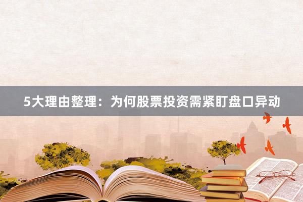 5大理由整理：为何股票投资需紧盯盘口异动