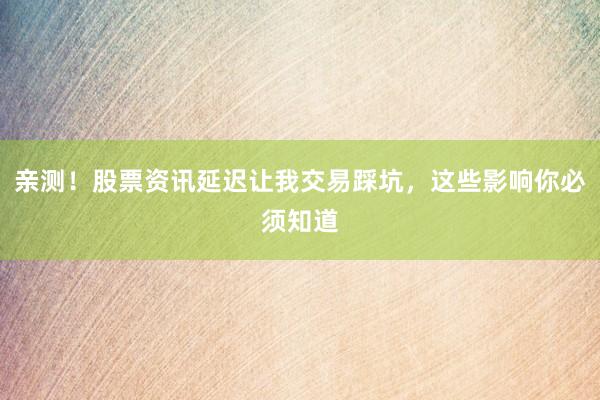 亲测！股票资讯延迟让我交易踩坑，这些影响你必须知道