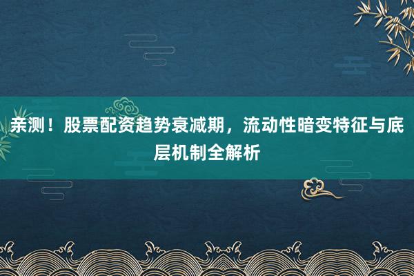 亲测！股票配资趋势衰减期，流动性暗变特征与底层机制全解析