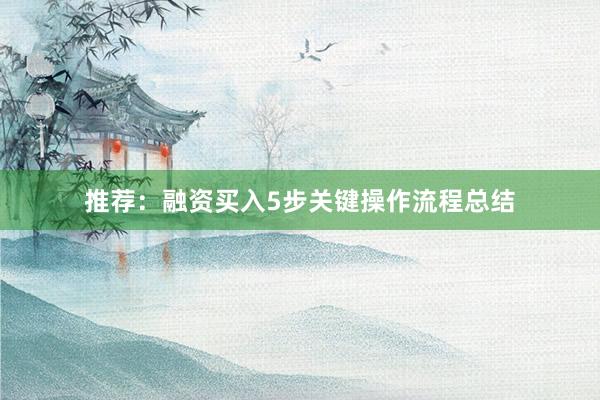推荐：融资买入5步关键操作流程总结