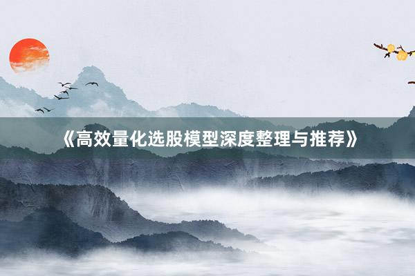 《高效量化选股模型深度整理与推荐》
