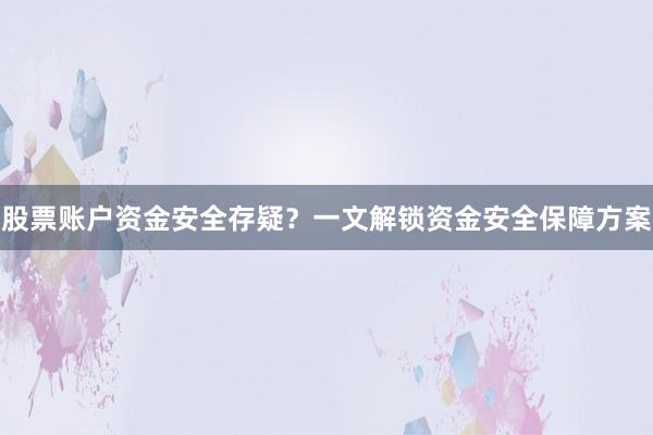 股票账户资金安全存疑？一文解锁资金安全保障方案