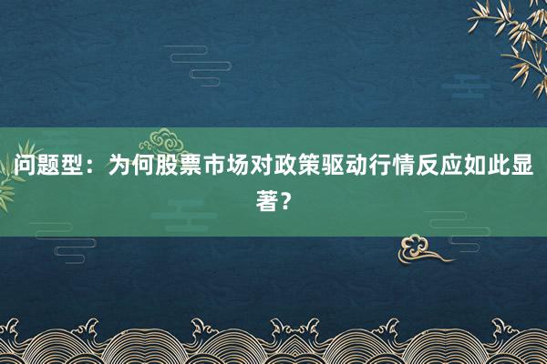问题型：为何股票市场对政策驱动行情反应如此显著？